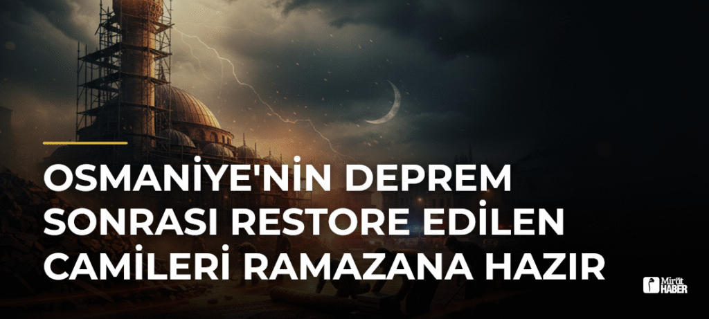 Osmaniye’nin Deprem Sonrası Restore Edilen Camileri Ramazana Hazır