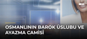 Osmanlının Barok Üslubu ve Ayazma Camisi
