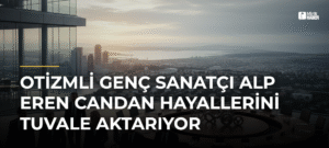 Otizmli Genç Sanatçı Alp Eren Candan Hayallerini Tuvale Aktarıyor