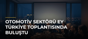 Otomotiv Sektörü EY Türkiye Toplantısında Buluştu