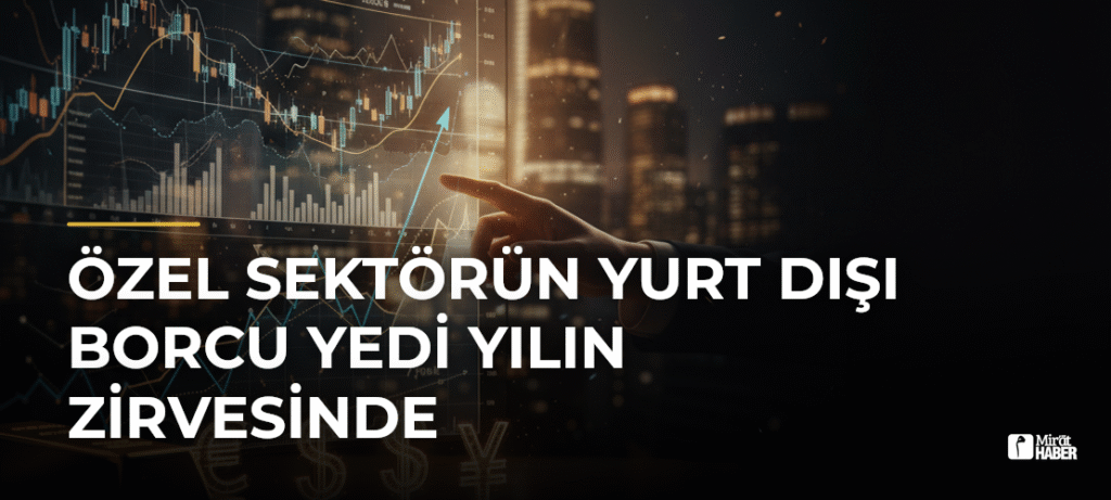 Özel sektörün yurt dışı borcu yedi yılın zirvesinde