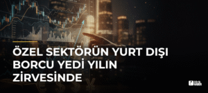 Özel sektörün yurt dışı borcu yedi yılın zirvesinde