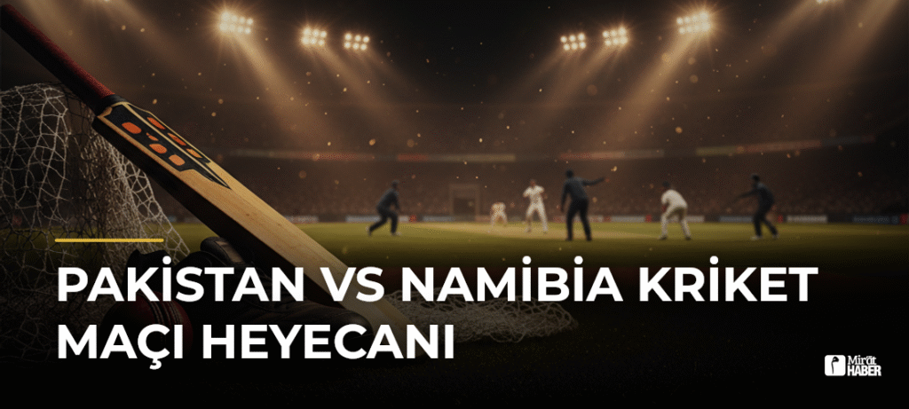 Pakistan vs Namibia Kriket Maçı Heyecanı
