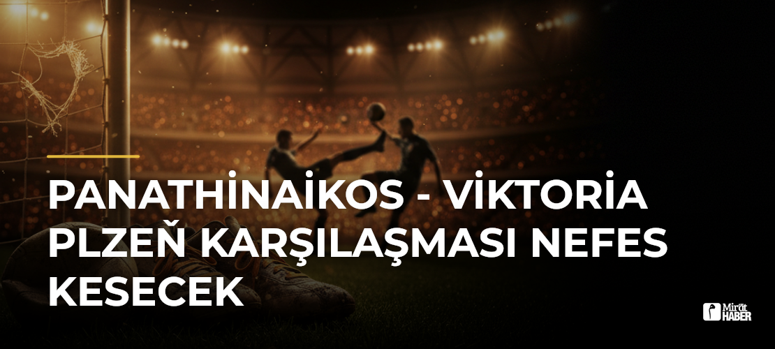 Panathinaikos - Viktoria Plzeň Karşılaşması Nefes Kesecek