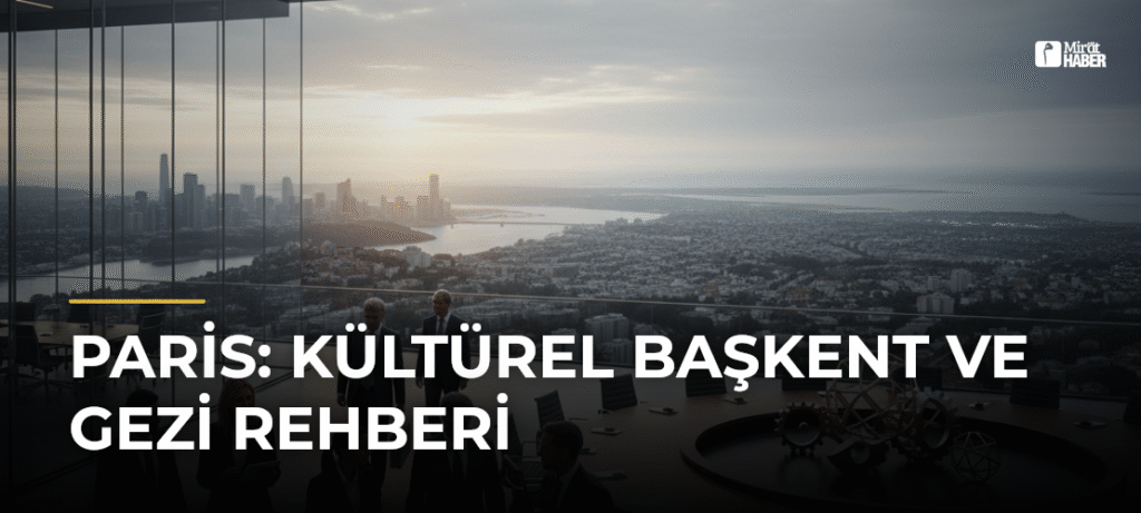 Paris: Kültürel Başkent ve Gezi Rehberi