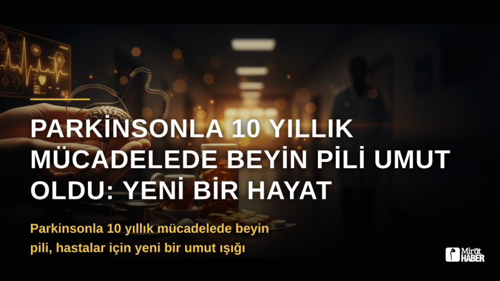 Parkinsonla 10 Yıllık Mücadelede Beyin Pili Umut Oldu: Yeni Bir Hayat