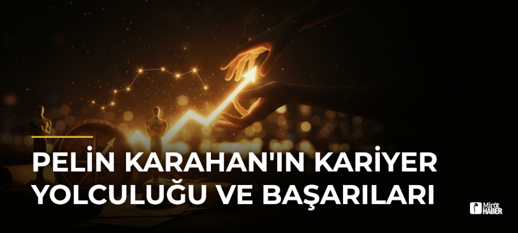 Pelin Karahan’ın Kariyer Yolculuğu ve Başarıları