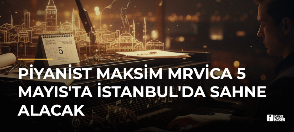 Piyanist Maksim Mrvica 5 Mayıs’ta İstanbul’da Sahne Alacak