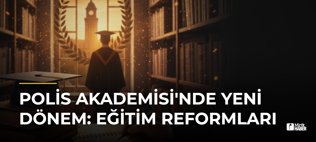 Polis Akademisi'nde Yeni Dönem: Eğitim Reformları - Mirat Haber