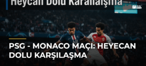 PSG – Monaco Maçı: Heyecan Dolu Karşılaşma