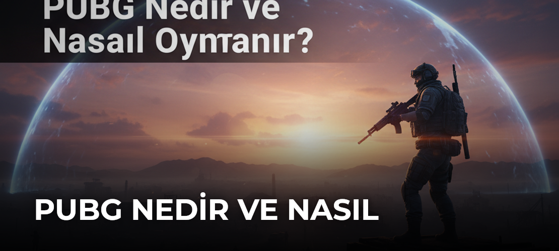PUBG Nedir ve Nasıl Oynanır?