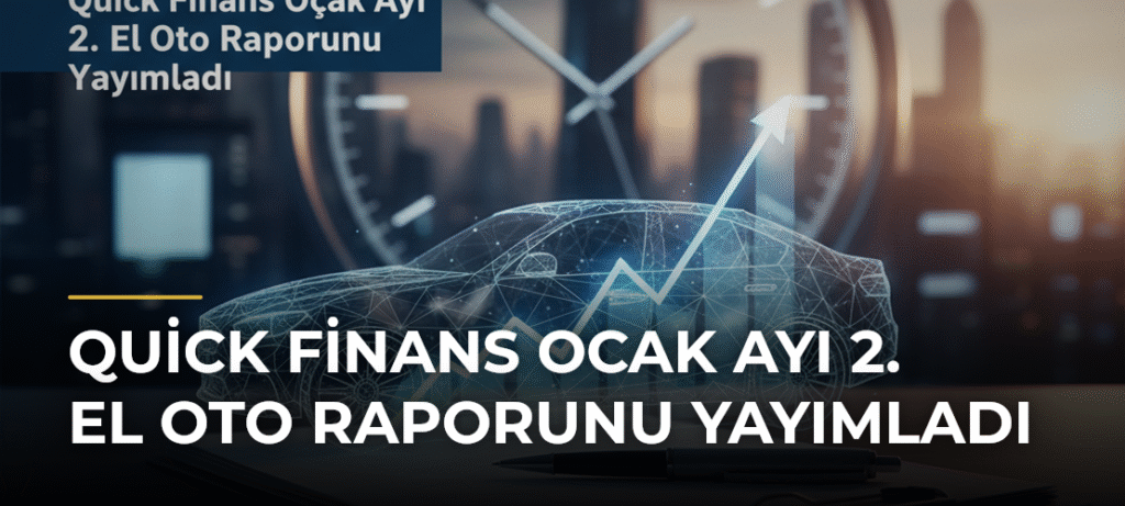 Quick Finans Ocak Ayı 2. El Oto Raporunu Yayımladı