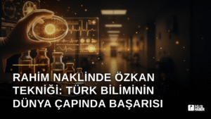 Rahim Naklinde Özkan Tekniği: Türk Biliminin Dünya Çapında Başarısı