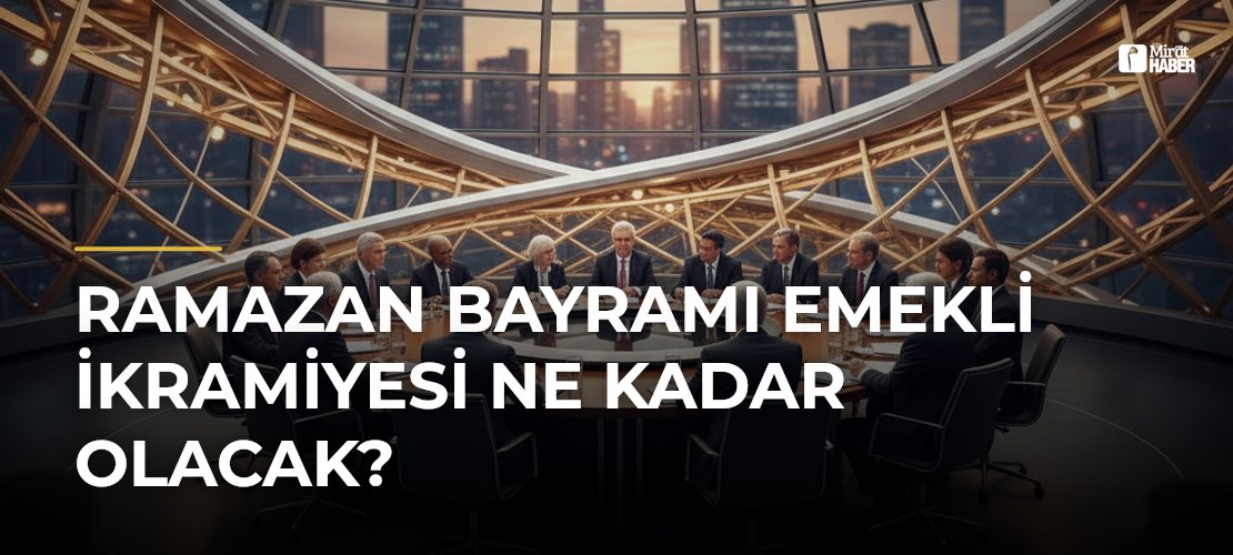 Ramazan Bayramı Emekli İkramiyesi Ne Kadar Olacak?