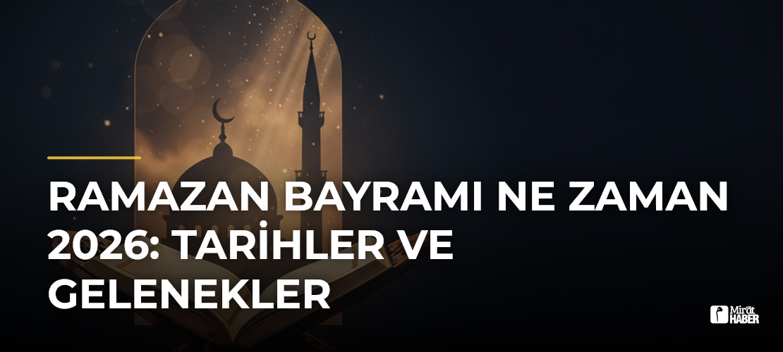 Ramazan Bayramı Ne Zaman 2026: Tarihler ve Gelenekler - Mirat Haber