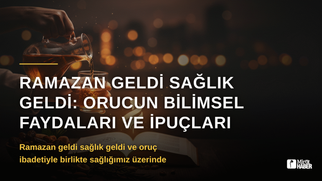 Ramazan geldi sağlık geldi: Orucun Bilimsel Faydaları ve İpuçları