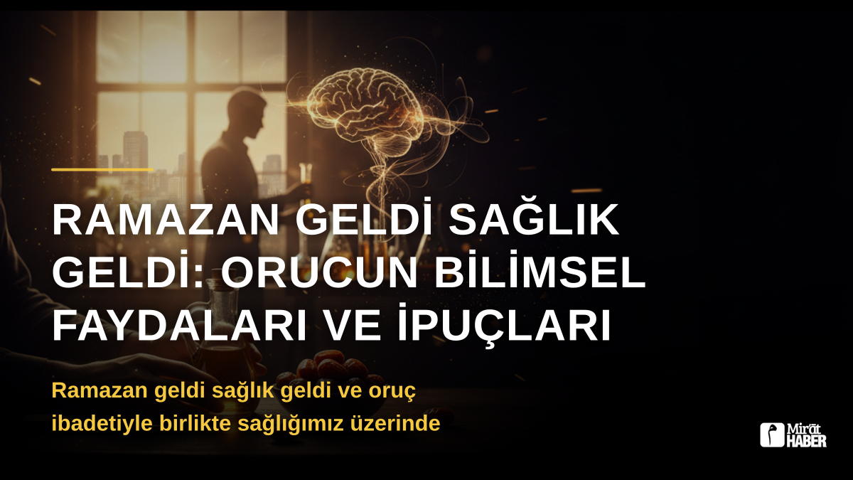 Ramazan geldi sağlık geldi: Orucun Bilimsel Faydaları ve İpuçları