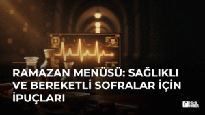 Ramazan Menüsü: Sağlıklı ve Bereketli Sofralar İçin İpuçları