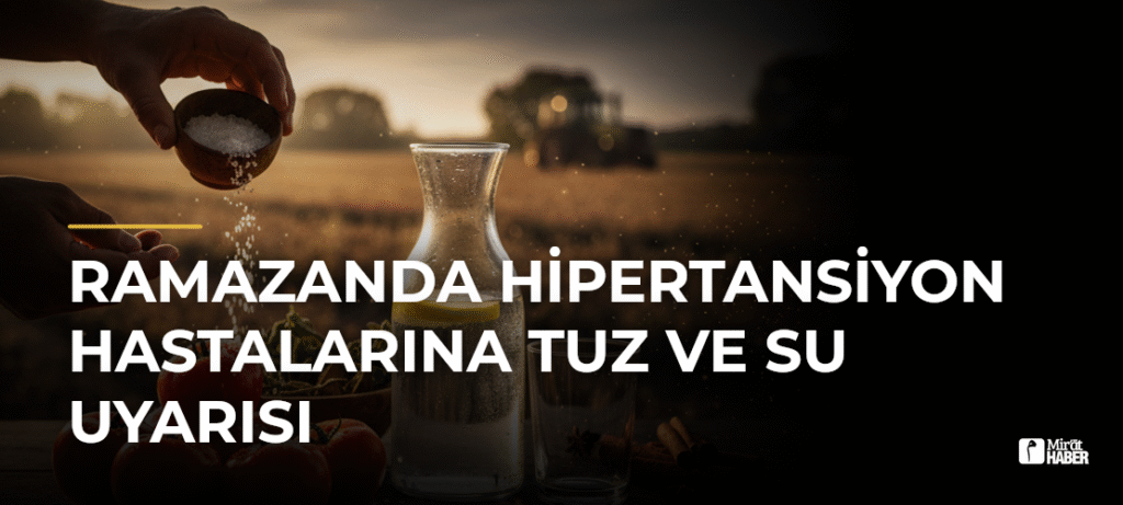 Ramazanda Hipertansiyon Hastalarına Tuz ve Su Uyarısı
