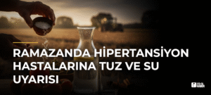 Ramazanda Hipertansiyon Hastalarına Tuz ve Su Uyarısı