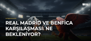 Real Madrid ve Benfica Karşılaşması: Ne Bekleniyor?