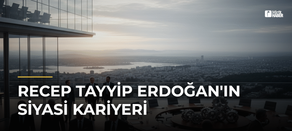 Recep Tayyip Erdoğan’ın Siyasi Kariyeri