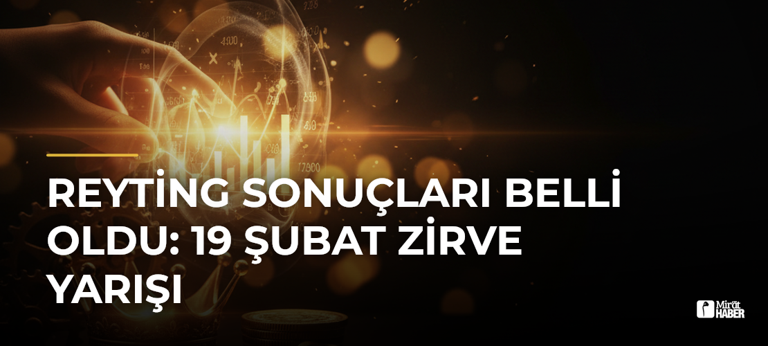 Reyting Sonuçları Belli Oldu: 19 Şubat Zirve Yarışı