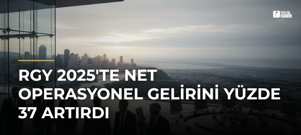RGY 2025’te Net Operasyonel Gelirini Yüzde 37 Artırdı