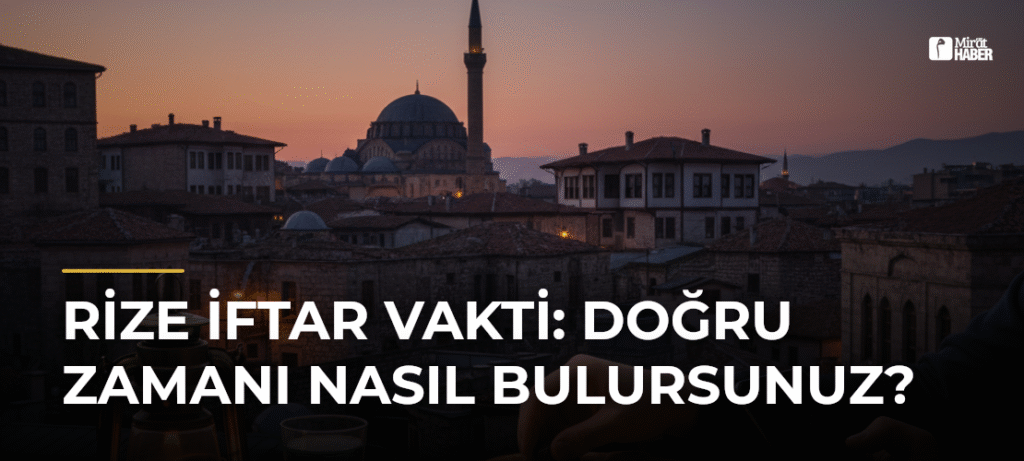 Rize İftar Vakti: Doğru Zamanı Nasıl Bulursunuz?