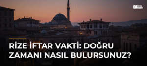 Rize İftar Vakti: Doğru Zamanı Nasıl Bulursunuz?