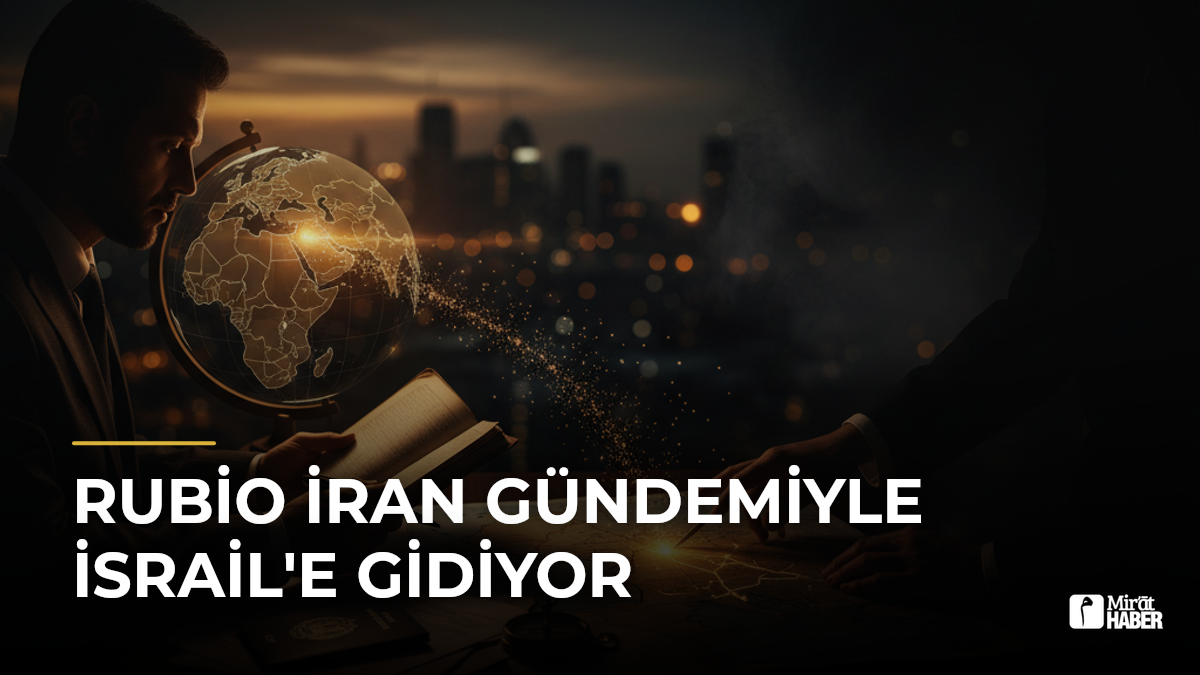 Rubio İran Gündemiyle İsrail'e Gidiyor