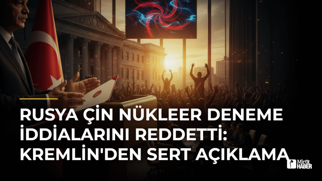 Rusya Çin Nükleer Deneme İddialarını Reddetti: Kremlin’den Sert Açıklama