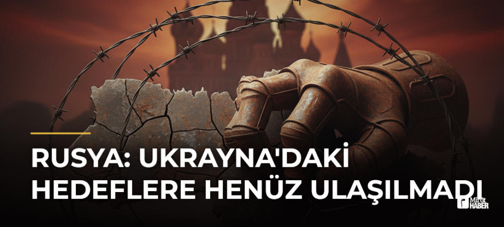 Rusya: Ukrayna’daki Hedeflere Henüz Ulaşılmadı