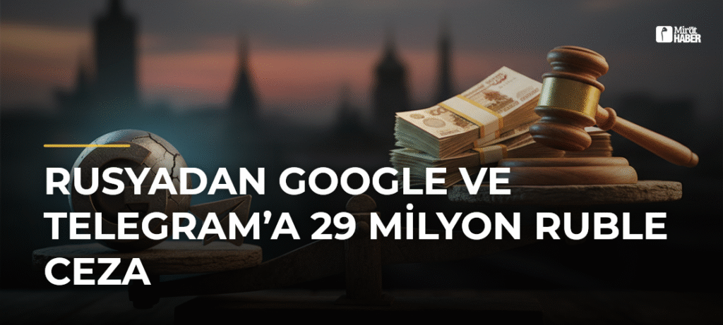 Rusyadan Google ve Telegram’a 29 milyon ruble ceza