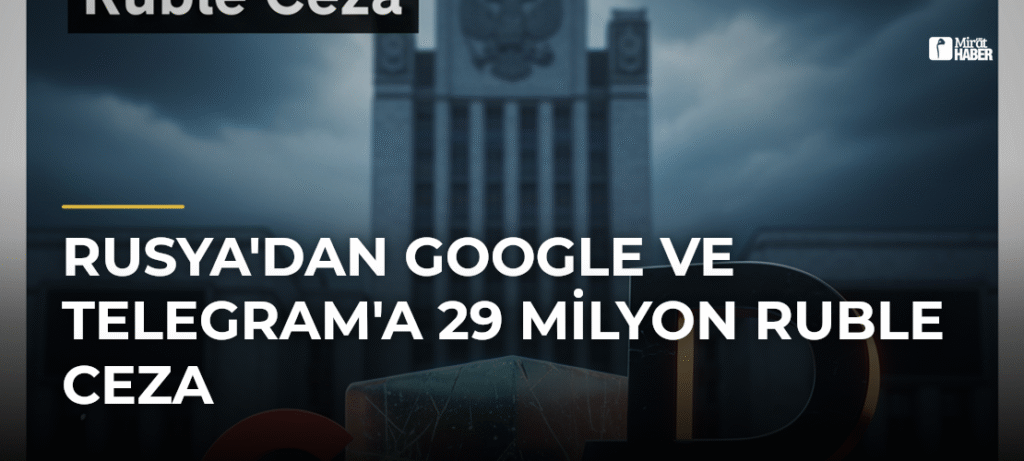 Rusya’dan Google ve Telegram’a 29 Milyon Ruble Ceza