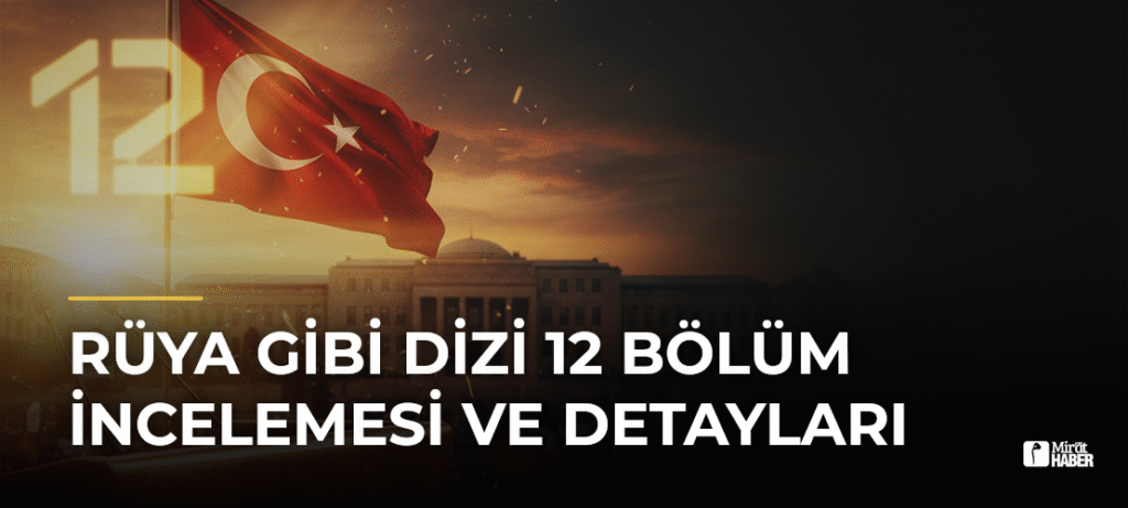 Rüya Gibi Dizi 12 Bölüm İncelemesi ve Detayları
