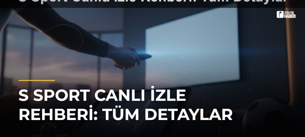S Sport Canlı İzle Rehberi: Tüm Detaylar