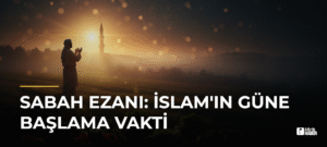 Sabah Ezanı: İslam’ın Güne Başlama Vakti