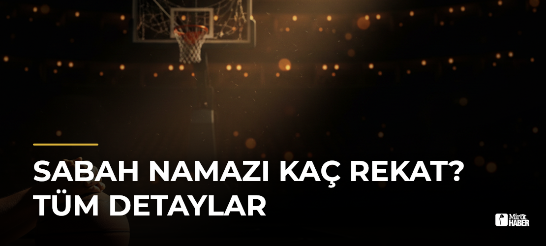 Sabah Namazı Kaç Rekat? Tüm Detaylar - Mirat Haber