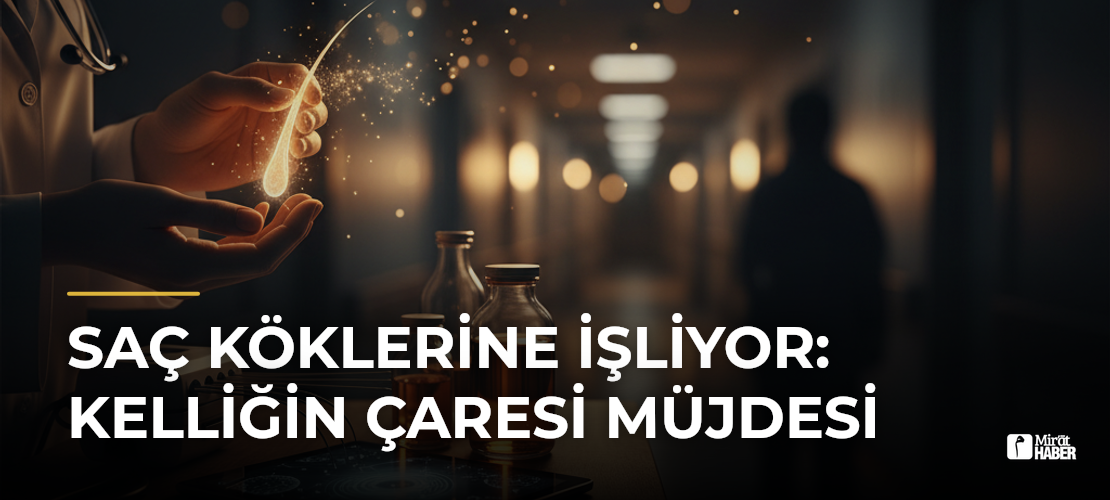 Saç Köklerine İşliyor: Kelliğin Çaresi Müjdesi