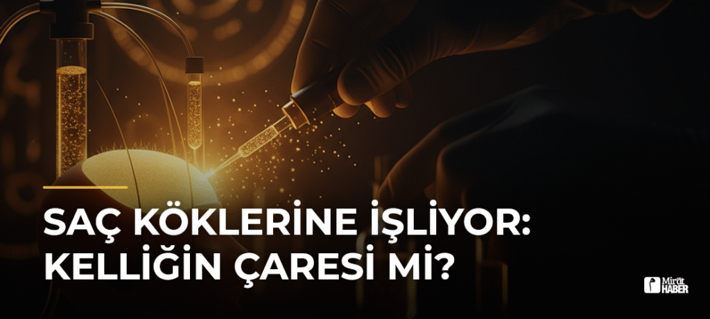 Saç Köklerine İşliyor: Kelliğin Çaresi mi?