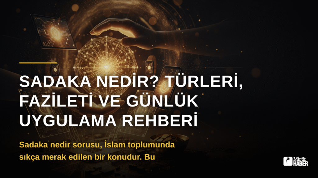 Sadaka Nedir? Türleri, Fazileti ve Günlük Uygulama Rehberi