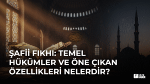 Şafii Fıkhı: Temel Hükümler ve Öne Çıkan Özellikleri Nelerdir?