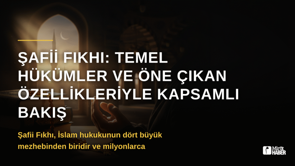 Şafii Fıkhı: Temel Hükümler ve Öne Çıkan Özellikleriyle Kapsamlı Bakış