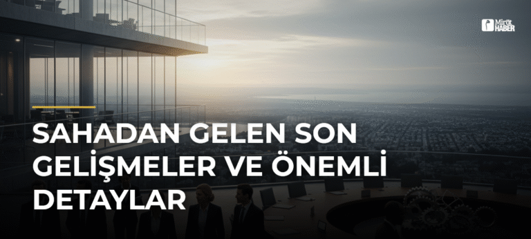 Sahadan Gelen Son Gelişmeler ve Önemli Detaylar