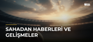 Sahadan Haberleri ve Gelişmeler