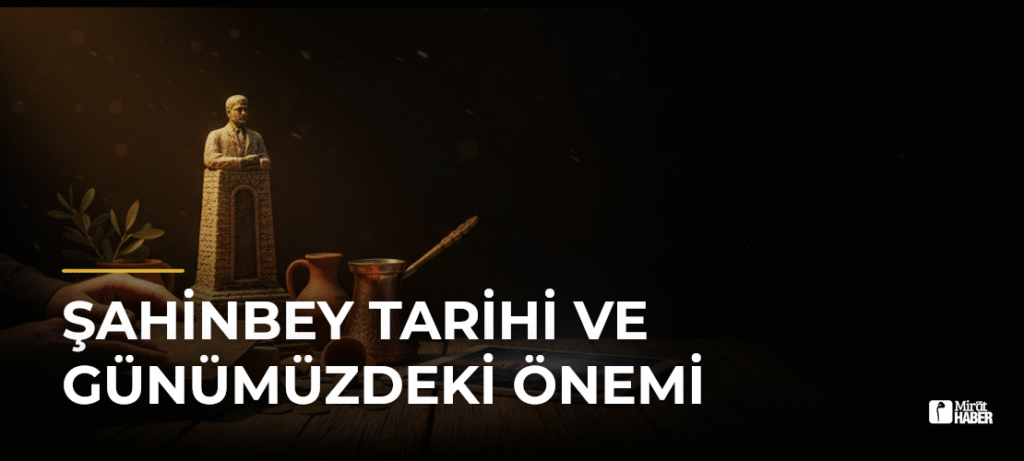Şahinbey Tarihi ve Günümüzdeki Önemi