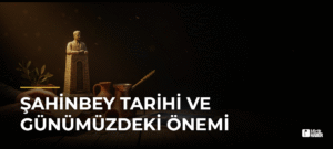 Şahinbey Tarihi ve Günümüzdeki Önemi