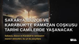 Sakarya, Düzce ve Karabük’te Ramazan Coşkusu Tarihi Camilerde Yaşanacak