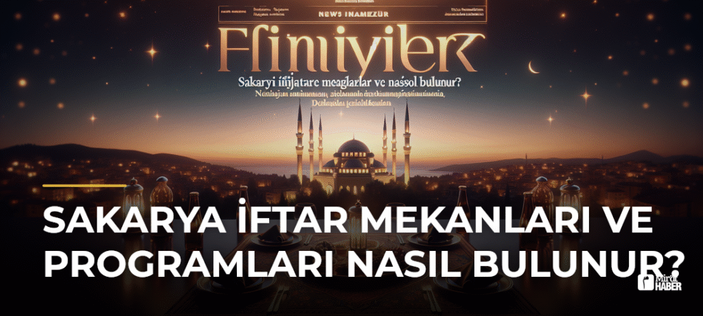 Sakarya İftar Mekanları ve Programları Nasıl Bulunur?